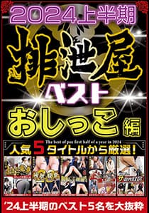 2024年上半期 排泄屋ベスト おしっこ編【チャプター対応】