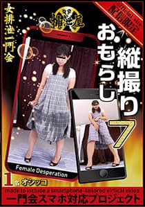 縦撮りおもらし 7【スマホ最適化】